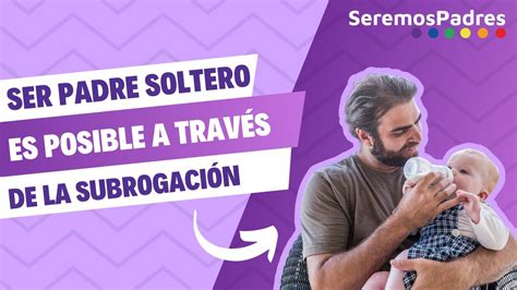 gestacin subrogada hombre soltero|Ser padre soltero mediante gestación subrogada